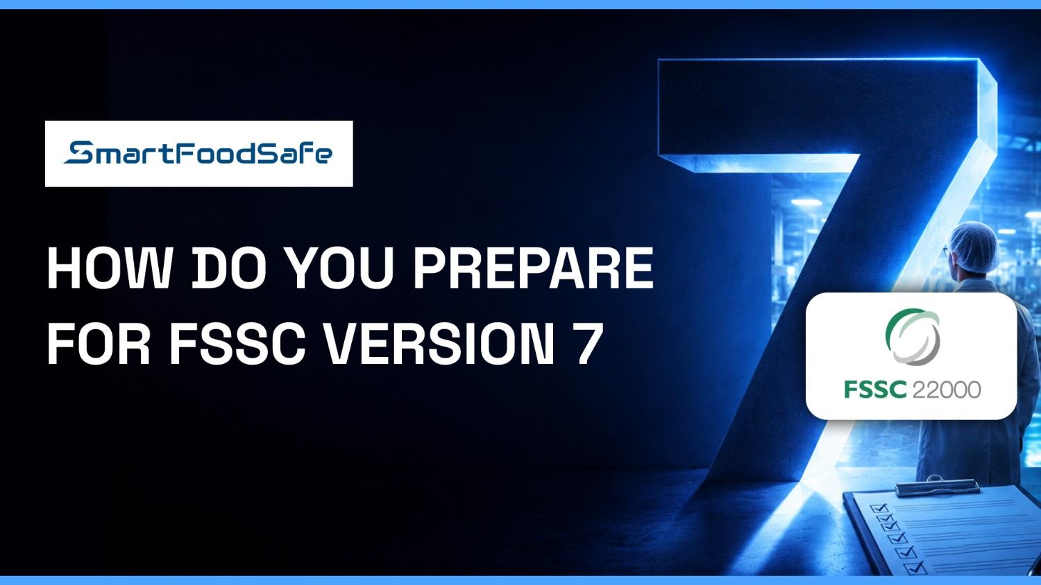 FSSC 22000 Version 7: What Changed, Who It Affects, and How to Prepare?